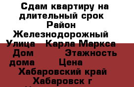 Сдам квартиру на длительный срок › Район ­ Железнодорожный › Улица ­ Карла-Маркса › Дом ­ 119 › Этажность дома ­ 9 › Цена ­ 30 000 - Хабаровский край, Хабаровск г. Недвижимость » Квартиры аренда   